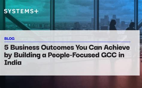5 Business Outcomes You Can Achieve by Building a People-Focused GCC in ...