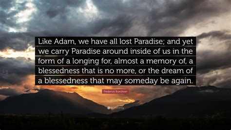 Frederick Buechner Quote: “Like Adam, we have all lost Paradise; and ...