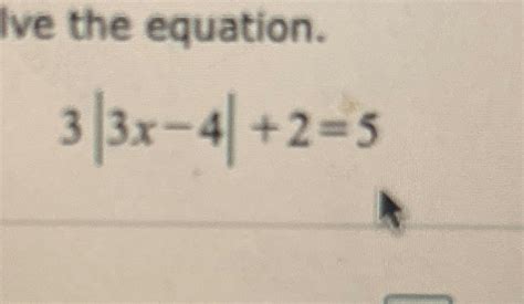 Solved Ive the equation3|3x-4|+2=5 | Chegg.com
