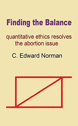 Finding the Balance: quantitative ethics resolves the abortion issue ...