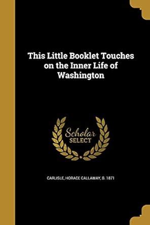 This Little Booklet Touches on the Inner Life of Washington : Carlisle ...