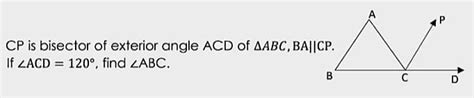 CP is bisector of exterior angle ACD of triangle ABC , BA ||CP . If ...