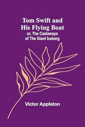 Tom Swift and his flying boat; or, The castaways of the giant iceberg ...