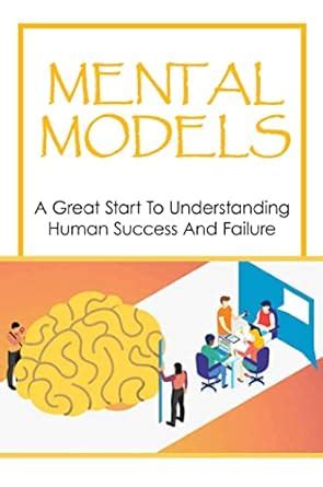 Mental Models: A Great Start To Understanding Human Success And Failure ...