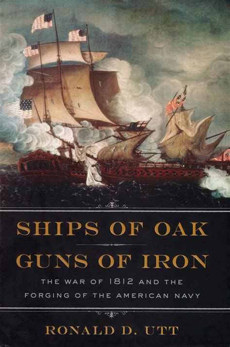 BOOK REVIEW - Ships of Oak, Guns of Iron: The War of 1812 and the Forging of the American Navy ...