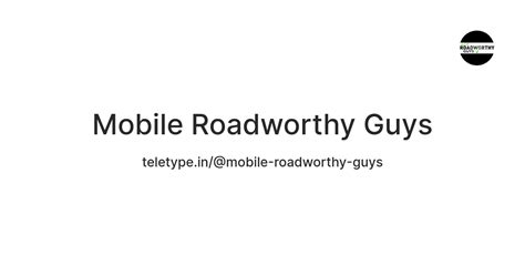 Mobile Roadworthy Guys — Teletype