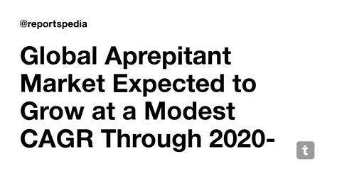 Global Aprepitant Market Expected to Grow at a Modest CAGR Through 2020 ...