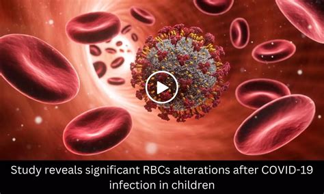Study reveals significant RBCs alterations after COVID-19 infection in ...