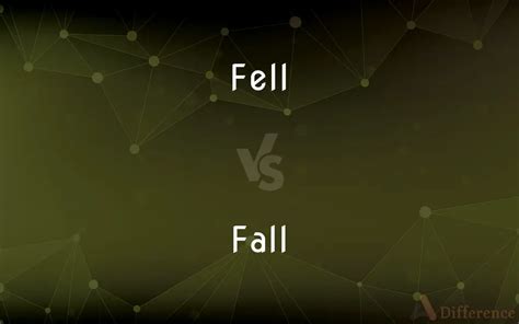 Fell vs. Fall — What’s the Difference?