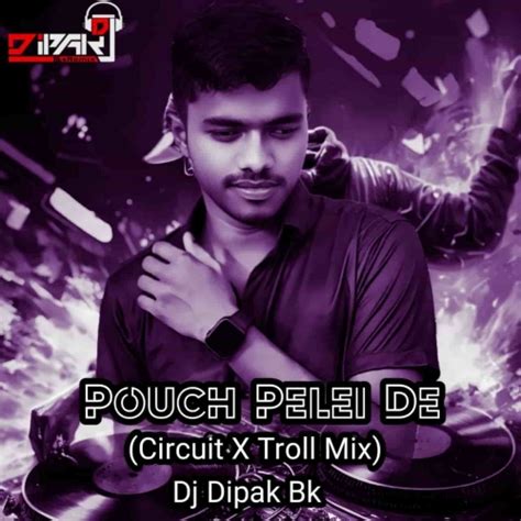 Pouch Pelei De (Circuit X Troll Mix) Dj Dipak Bk Mp3 Song Download ...