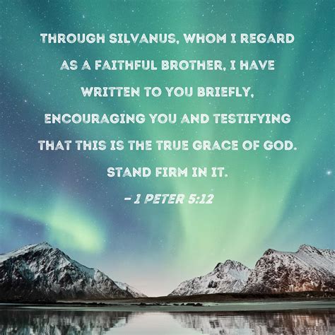 1 Peter 5:12 Through Silvanus, whom I regard as a faithful brother, I ...