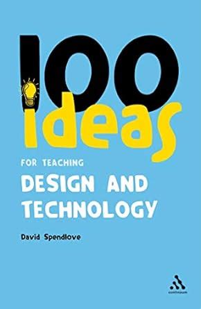 100 Ideas for Teaching Design and Technology (Continuum One Hundreds ...