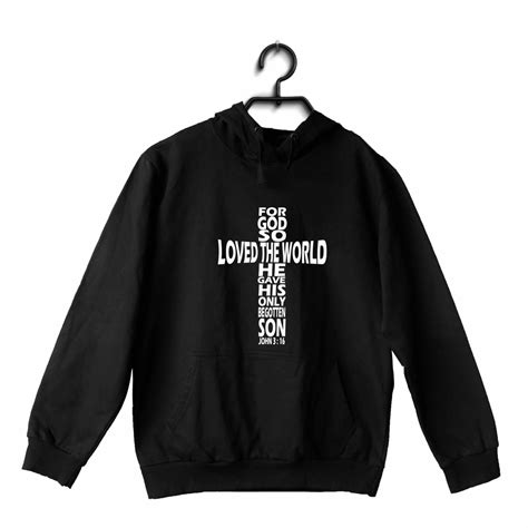 God so loved the world he gave his only son Christianity Hooded SweatS ...