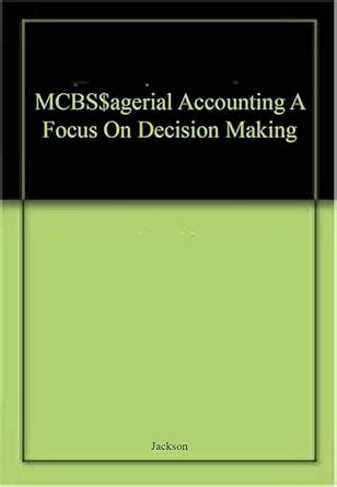 Amazon.in: Buy MCBS$agerial Accounting A Focus On Decision Making Book ...