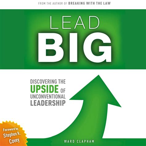 Lead Big: Discovering the Upside of Unconventional Leadership: Breaking ...