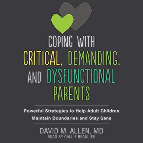 Coping with Critical, Demanding, and Dysfunctional Parents: Powerful ...