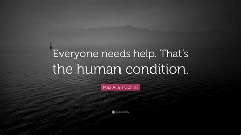 Max Allan Collins Quote: “Everyone needs help. That’s the human condition.”