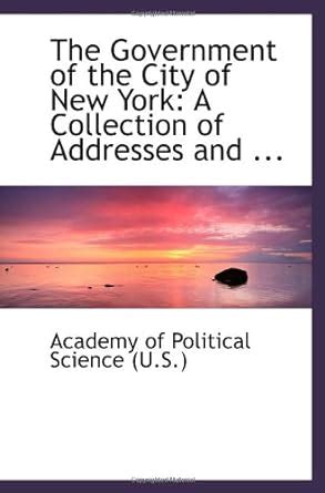 The Government of the City of New York: A Collection of Addresses and ...