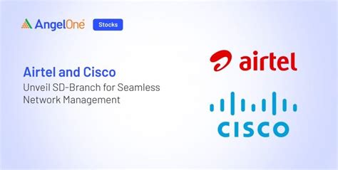 Airtel Cisco SD-Branch Simplifies Network Management