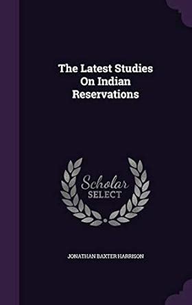 The Latest Studies On Indian Reservations : Harrison, Jonathan Baxter ...