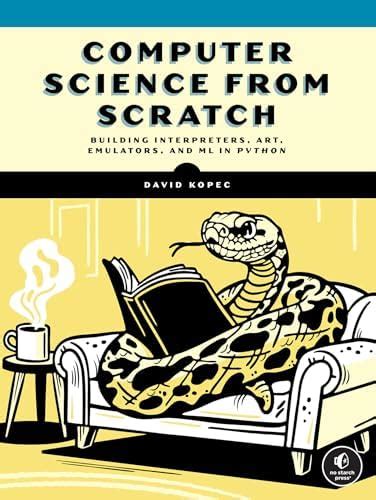 Computer Science From Scratch: Building Interpreters, Art, Emulators ...