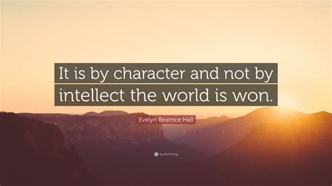 Evelyn Beatrice Hall Quote: “It is by character and not by intellect ...