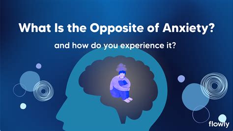 What Is the Opposite of Anxiety- and How Do You Experience It?