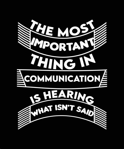 The most important thing in communication is hearing what isn't said ...