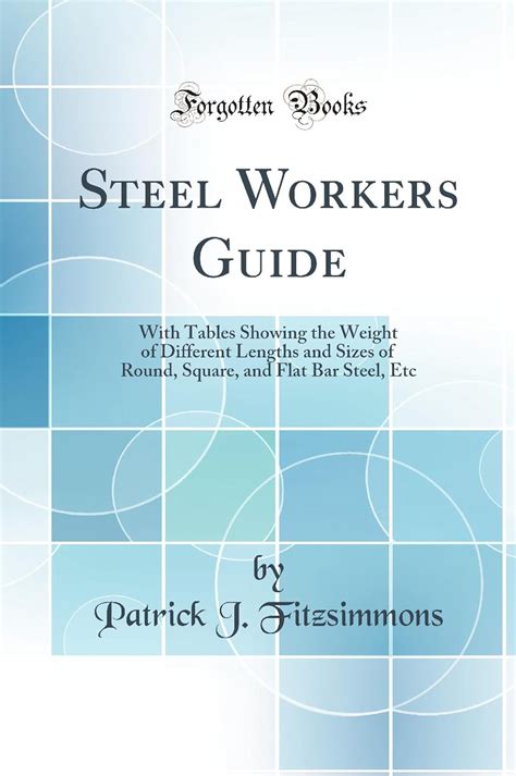 Steel Workers Guide: With Tables Showing the Weight of Different ...