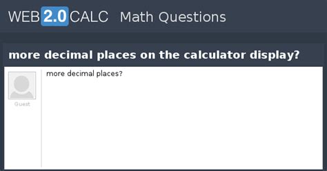 View question - more decimal places on the calculator display?