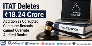 ITAT Deletes ₹18.24 Crore Addition as Corrupted Computer Records cannot ...