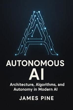 Autonomous AI: Architecture, Algorithms, and Autonomy in Modern AI ...