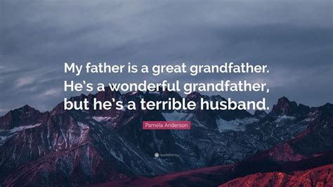 Pamela Anderson Quote: “My father is a great grandfather. He’s a ...