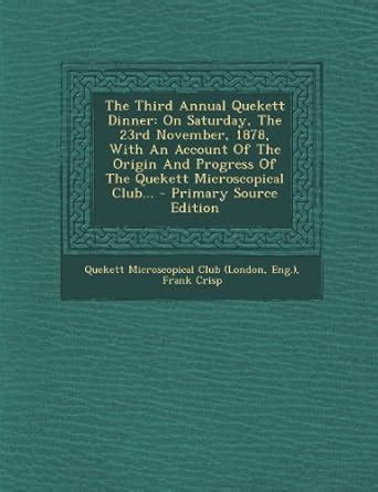 The Third Annual Quekett Dinner: On Saturday, the 23rd November, 1878 ...