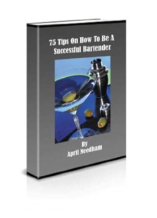 75 Tips On How To Become A Successful Bartender eBook : Needham, April ...
