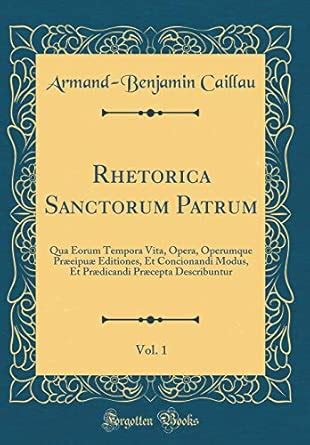 Buy Rhetorica Sanctorum Patrum, Vol. 1: Qua Eorum Tempora Vita, Opera ...