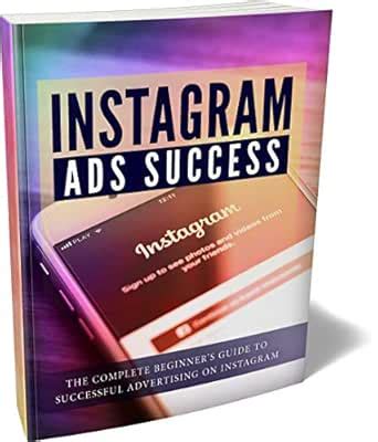 Instagram Ads Success: The Complete Beginner's Guide to Successful ...