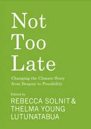 NOT TOO LATE | CHANGING THE CLIMATE STORY FROM DESPAIR TO POSSIBILITY ...