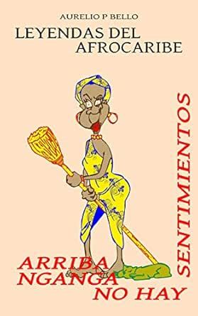 Arriba Nganga no hay Sentimiento: Leyendas del AfroCaribe (Spanish ...