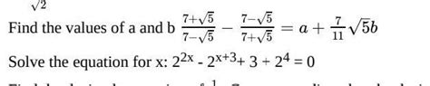Find the values of a and b7+√5/7-√5 - 7-√5/7+√5 = a+7√5b/11please help ...
