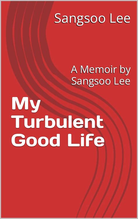 My Turbulent Good Life: A Memoir by Sangsoo Lee eBook : Lee, Sangsoo ...