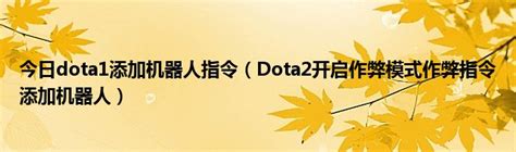 今日dota1添加机器人指令（Dota2开启作弊模式作弊指令添加机器人）_华夏文化传播网