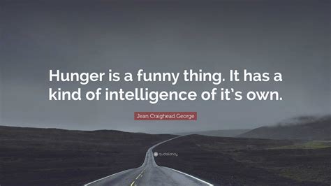 Jean Craighead George Quote: “Hunger is a funny thing. It has a kind of ...