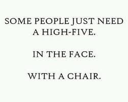 ..dont hurt the chair..just the face | Quotes, Funny quotes, Words