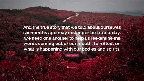 Casper ter Kuile Quote: “And the true story that we told about ourselves six months ago may no ...
