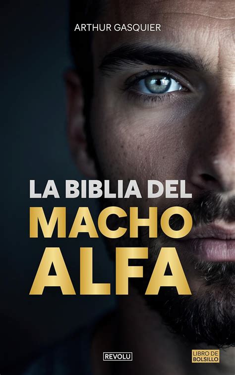 La biblia del macho alfa: Convertirse en legendario, un león entre las ...
