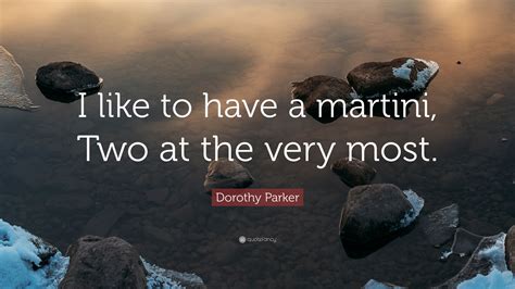 Dorothy Parker Quote: “I like to have a martini, Two at the very most.”