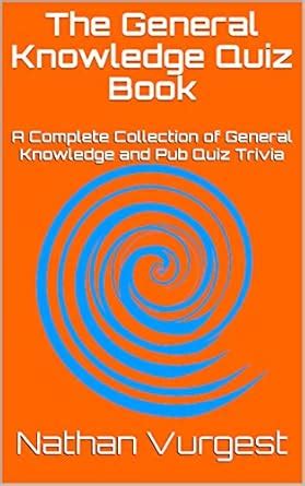 The General Knowledge Quiz Book: A Complete Collection of General ...