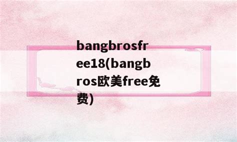 bangbrosfree18(bangbros欧美free免费) - 苕溪网