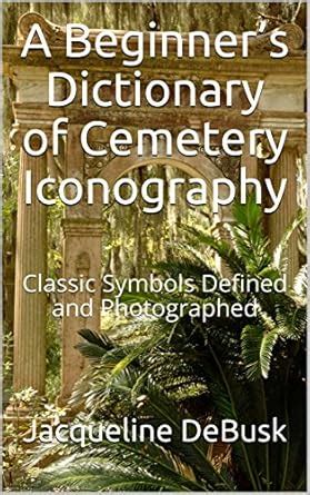 A Beginner’s Dictionary of Cemetery Iconography: Classic Symbols ...